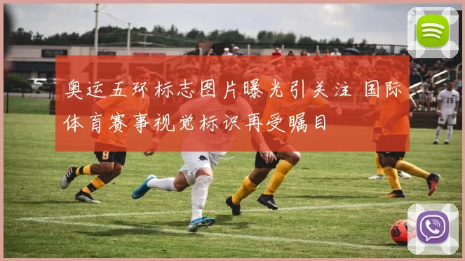 奥运五环标志图片曝光引关注 国际体育赛事视觉标识再受瞩目