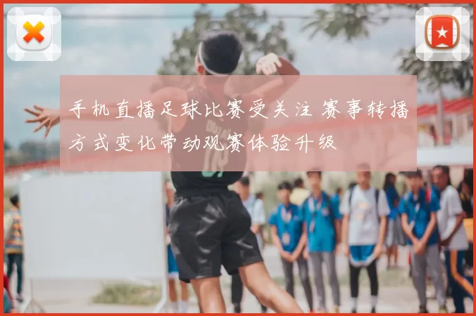 手机直播足球比赛受关注 赛事转播方式变化带动观赛体验升级