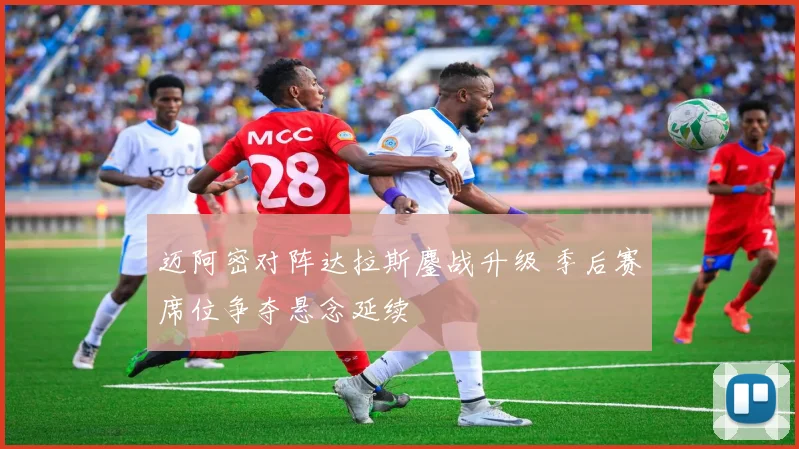 迈阿密对阵达拉斯鏖战升级 季后赛席位争夺悬念延续